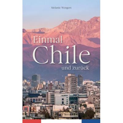 Einmal Chile und zurück, Gebundene Ausgabe von Melanie Wengert, Tredition, 978-3-347-80072-4