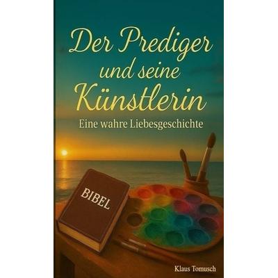 Der Prediger und seine Künstlerin - Eine wahre Liebesgeschichte, Taschenbuch von Klaus Tomusch, Bookmundo, 978-94-038-0158-2