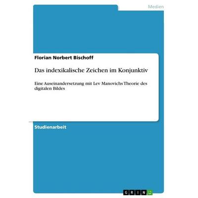 Das indexikalische Zeichen im Konjunktiv, Taschenbuch von Florian Norbert Bischoff, GRIN, 978-3-656-18126-2