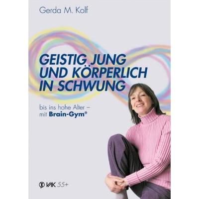 Geistig jung und körperlich in Schwung bis ins hohe Alter - mit Brain-Gym, Taschenbuch von Gerda M. Kolf, Vak, 978-3-935767-70-5