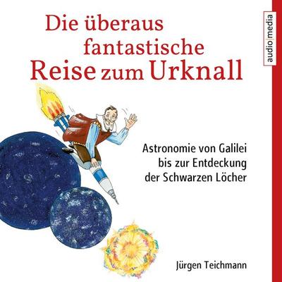 Die überaus fantastische Reise zum Urknall - Jürgen Teichmann, Audio, 9783956394119