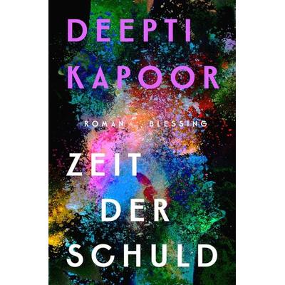 Zeit der Schuld, Gebundene Ausgabe von Deepti Kapoor, Blessing, 978-3-89667-707-5