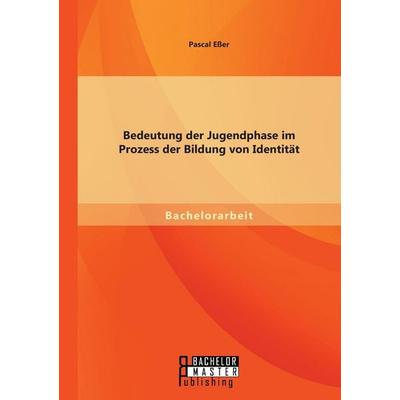 Bedeutung der Jugendphase im Prozess der Bildung von Identität, Taschenbuch von Pascal Esser, Bachelor + Master Publishing, 978-3-95684-273-3
