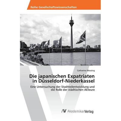 Die japanischen Expatriaten in Düsseldorf-Niederkassel, Taschenbuch von Catharina Wessing, AV Akademikerverlag, 978-3-639-47448-0