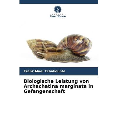 Biologische Leistung von Archachatina marginata in Gefangenschaft, Taschenbuch von Frank Mael Tchakounte,Jean Raphaël Kana, Verlag Unser Wissen,