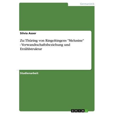 Zu: Thüring von Ringoltingens 'Melusine' - Verwandtschaftsbeziehung und Erzählstruktur, Taschenbuch von Silvia Asser, GRIN, 978-3-638-93957-7