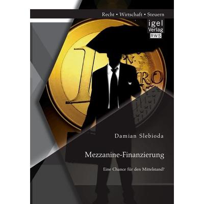 Mezzanine-Finanzierung: Eine Chance für den Mittelstand?, Taschenbuch von Damian Slebioda, Igel Verlag RWS, 978-3-95485-148-5