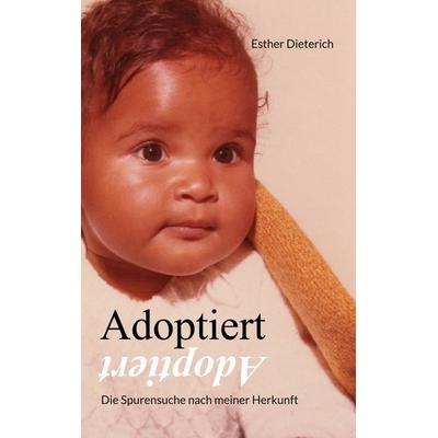 Adoptiert, Taschenbuch von Esther Dieterich, BoD – Books on Demand, 978-3-7568-8649-4