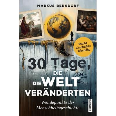 30 Tage, die die Welt veränderten, Gebundene Ausgabe von Markus Berndorf, Wortschein Verlag, 978-3-912028-00-3