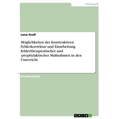 Möglichkeiten der konstruktiven Fehlerkorrektur und Einarbeitung fehlertherapeutischer und -prophylaktischer Maßnahmen in den Unterricht, Taschenbuch