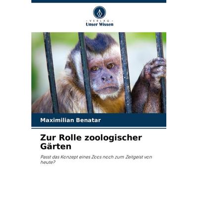 Zur Rolle zoologischer Gärten, Taschenbuch von Maximilian Benatar, Verlag Unser Wissen, 978-620-8-39865-1