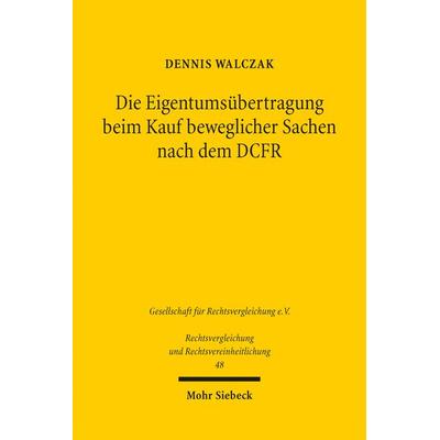 Die Eigentumsübertragung beim Kauf beweglicher Sachen nach dem DCFR, Taschenbuch von Dennis Walczak, Mohr Siebeck, 978-3-16-155259-5