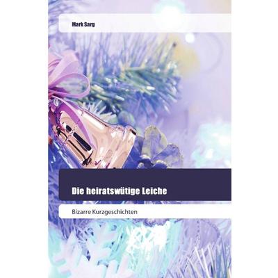 Die heiratswütige Leiche, Taschenbuch von Mark Sarg, Goldene Rakete, 978-3-639-80024-1