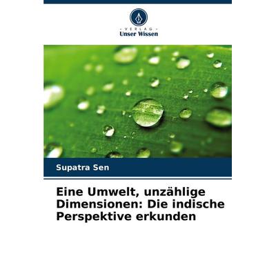 Eine Umwelt, unzählige Dimensionen: Die indische Perspektive erkunden, Taschenbuch von Supatra Sen, Verlag Unser Wissen, 978-620-3-28193-4