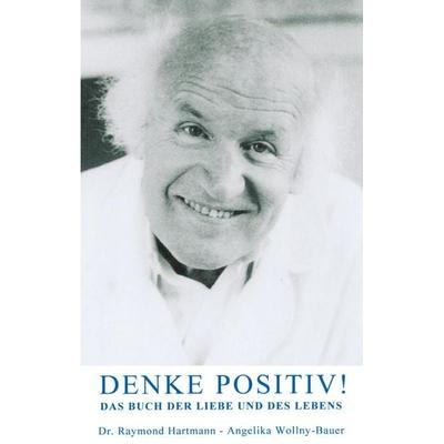 Denke positiv!, Gebundene Ausgabe von Hartmann Raymond,Angelika Wollny-Bauer, BoD – Books on Demand, 978-3-8334-4679-5