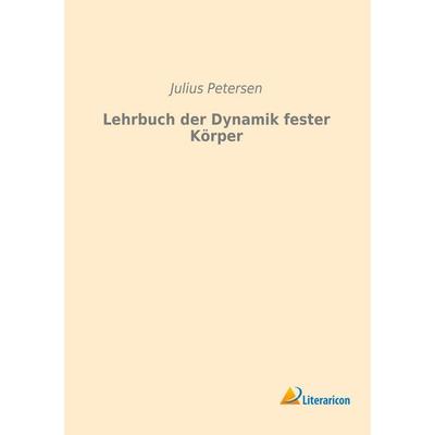 Lehrbuch der Dynamik fester Körper, Taschenbuch von Julius Petersen, Literaricon, 978-3-95913-058-5