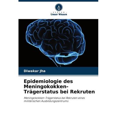 Epidemiologie des Meningokokken-Trägerstatus bei Rekruten, Taschenbuch von Diwakar Jha, Verlag Unser Wissen, 978-620-7-27162-7