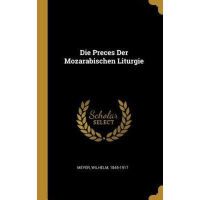 Die Preces Der Mozarabischen Liturgie, Gebundene Ausgabe von Wilhelm Meyer, Creative Media Partners, LLC, 978-0-353-79755-0