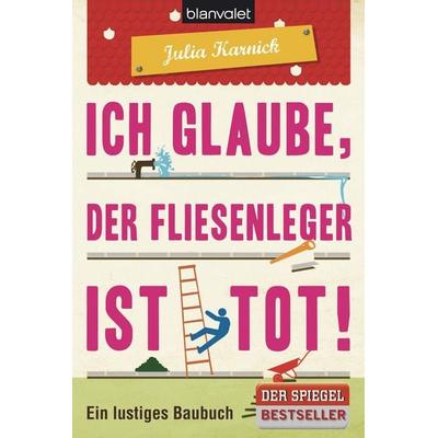 Ich glaube, der Fliesenleger ist tot!, Taschenbuch von Julia Karnick, Blanvalet