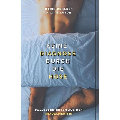 Keine Diagnose durch die Hose - Fallgeschichten aus der Sexualmedizin, Taschenbuch von Mario Urbanek, Independently Published