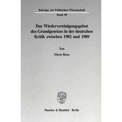 Das Wiedervereinigungsgebot des Grundgesetzes in der deutschen Kritik zwischen 1982 und 1989., Taschenbuch von Sören Roos, Duncker & Humblot,