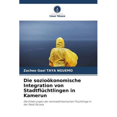 Die sozioökonomische Integration von Stadtflüchtlingen in Kamerun, Taschenbuch von Zachee Gael Taya Nguemo, Verlag Unser Wissen, 978-620-3-79279-9