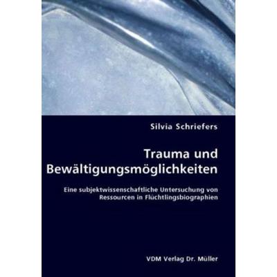 Trauma und Bewältigungsmöglichkeiten, Taschenbuch von Silvia Schriefers, VDM, 978-3-8364-5138-3