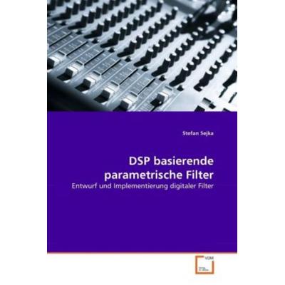 Sejka, S: DSP basierende parametrische Filter, Taschenbuch von Stefan Sejka, VDM, 978-3-639-31100-6