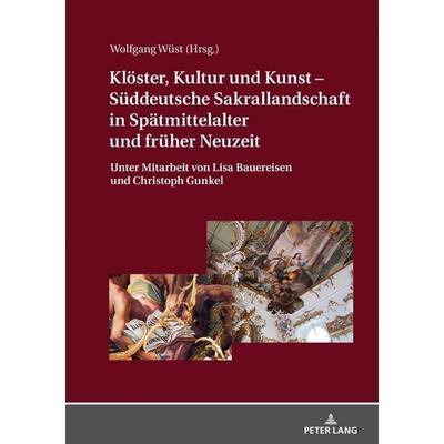 Klöster, Kultur und Kunst – Süddeutsche Sakrallandschaft in Spätmittelalter und früher Neuzeit, Gebundene Ausgabe von , Peter Lang GmbH,