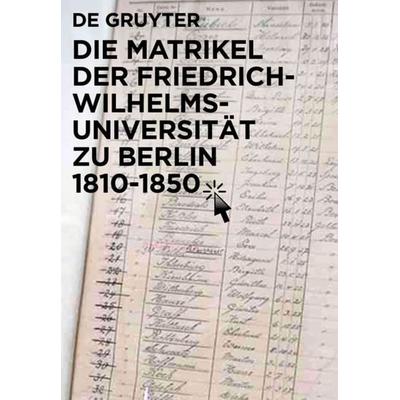 Die Matrikel der Friedrich-Wilhelms-Universität zu Berlin 1810–1850, Gebundene Ausgabe von , De Gruyter, 978-3-11-023116-8