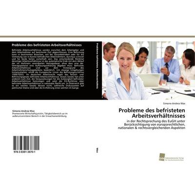 Probleme des befristeten Arbeitsverhältnisses, Taschenbuch von Simone-Andrea Wax, Südwestdeutscher Verlag für Hochschulschriften, 978-3-8381-3870-1