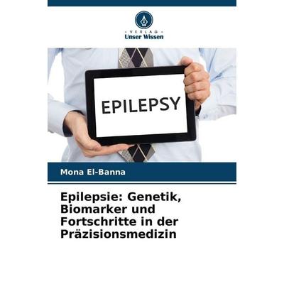 Epilepsie: Genetik, Biomarker und Fortschritte in der Präzisionsmedizin, Taschenbuch von Mona El-Banna, Verlag Unser Wissen, 978-620-9-32554-0