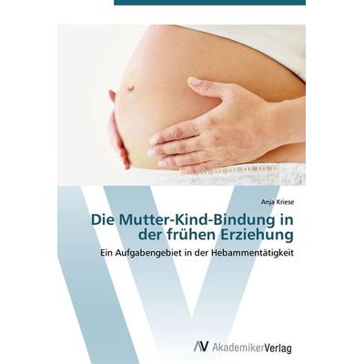 Die Mutter-Kind-Bindung in der frühen Erziehung, Taschenbuch von Anja Kriese, AV Akademikerverlag, 978-3-639-41622-0