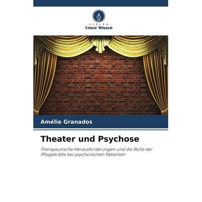 Theater und Psychose, Taschenbuch von Amélie Granados, Verlag Unser Wissen, 978-620-9-73386-4