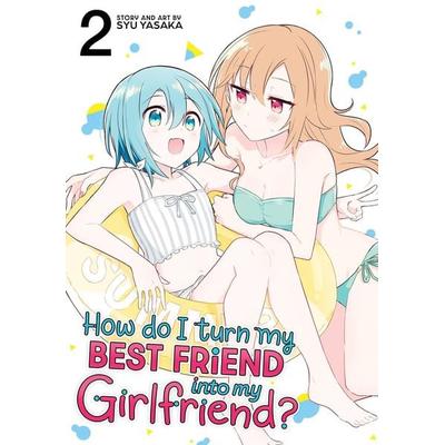 How Do I Turn My Best Friend Into My Girlfriend? Vol. 2, Taschenbuch von Syu Yasaka, Random House N.Y.
