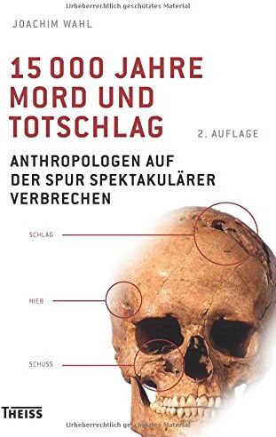 Joachim Wahl - 15000 Jahre Mord und Totschlag: Anthropologen auf der Spur spektakulärer Verbrechen - Preis vom 09.10.2026 07:28:09 h