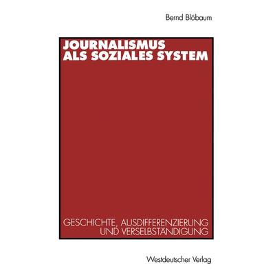 Journalismus als soziales System, Taschenbuch von Bernd Blöbaum, VS Verlag für Sozialwissenschaften, 978-3-531-12573-2