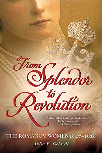 Gelardi, Julia P. - From Splendor to Revolution: The Romanov Women, 1847--1928 - Preis vom 10.10.2026 11:48:34 h