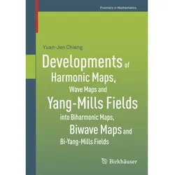 Developments of Harmonic Maps, Wave Maps and Yang-Mills Fields into Biharmonic Maps, Biwave Maps, Fachbücher von Yuan Chiang