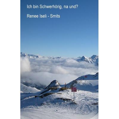 Ich bin Schwerhörig, na und?, Taschenbuch von Renee Iseli-Smits, Epubli, 978-3-7427-0222-7