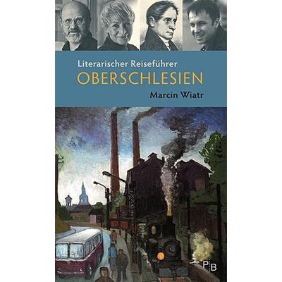 Literarischer Reiseführer Oberschlesien, Taschenbuch von Marcin Wiatr, Deutsches Kulturforum östliches Europa, 978-3-936168-91-4
