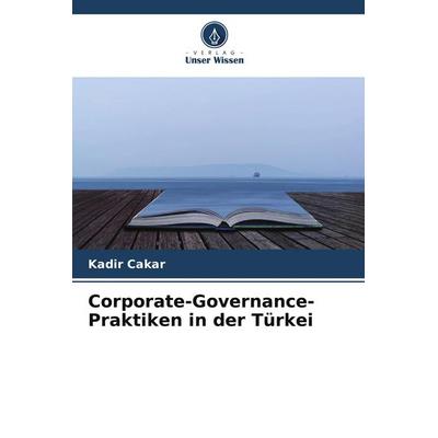 Corporate-Governance-Praktiken in der Türkei, Taschenbuch von Kadir Çakar, Verlag Unser Wissen