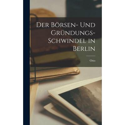 Der Börsen- und Gründungs-Schwindel in Berlin, Gebundene Ausgabe von Otto Glagau, Legare Street Press, 978-1-01-727750-0