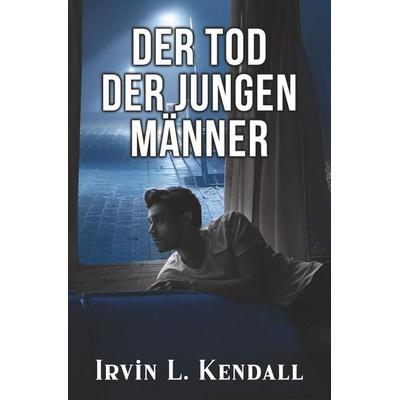 Der Tod der jungen Männer, Taschenbuch von Irvin L. Kendall, Tolino media, 978-3-7546-3471-4