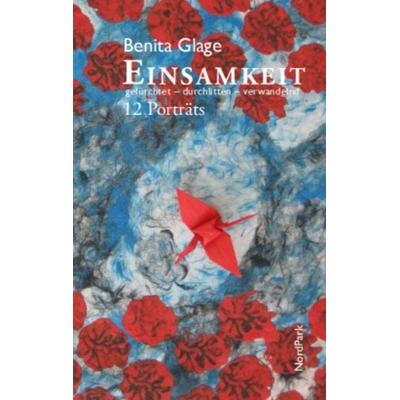 Einsamkeit: gefürchtet, durchlitten, verwandelnd, Taschenbuch von Benita Glage, Nordpark, 978-3-935421-74-4