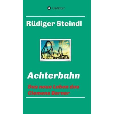 Achterbahn -, Gebundene Ausgabe von Rüdiger Steindl, Tredition, 978-3-7345-8126-7