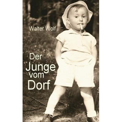 Der Junge vom Dorf, Taschenbuch von Walter Wolf, BoD – Books on Demand, 978-3-7568-5712-8