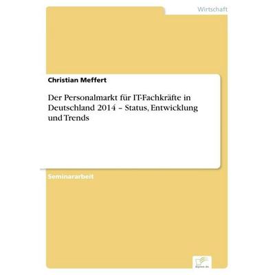 Der Personalmarkt für IT-Fachkräfte in Deutschland 2014 - Status, Entwicklung und Trends, Taschenbuch von Christian Meffert, GRIN, 978-3-95636-813-4