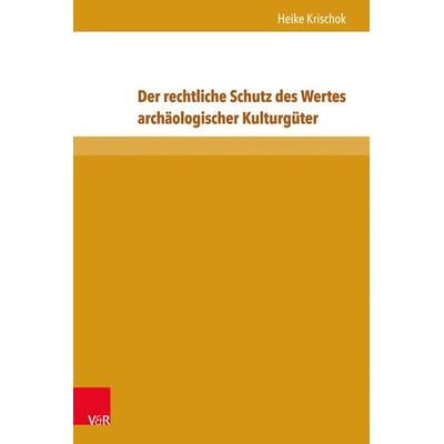 Der rechtliche Schutz des Wertes archäologischer Kulturgüter, Gebundene Ausgabe von Heike Krischok, V&R Unipress, 978-3-8471-0534-3