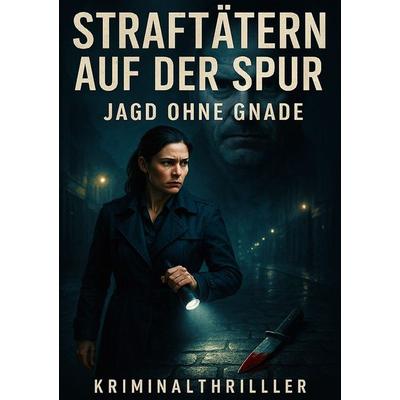 Straftätern auf der Spur I Jagd ohne Gnade I Kriminalthriller, Taschenbuch von Viktor Sterling, Epubli, 978-3-565-10446-8